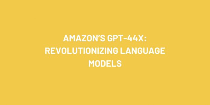 Amazon’s GPT-44X: Revolutionizing Language Models