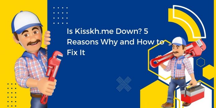 Is Kisskh.me Down? 5 Reasons Why and How to Fix It